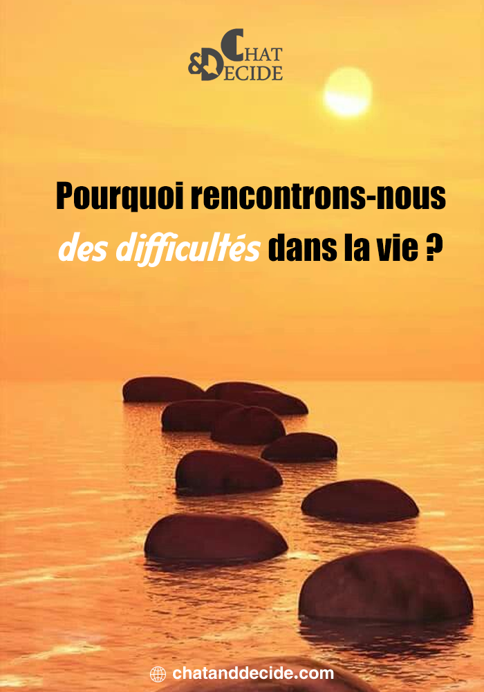 Pourquoi rencontrons-nous des difficultés dans la vie ?