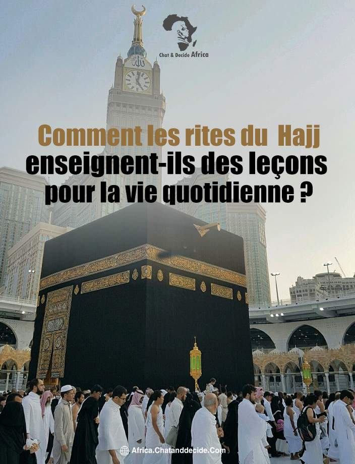 Comment les rites du Hajj enseignent-ils des leçons pour la vie quotidienne ?