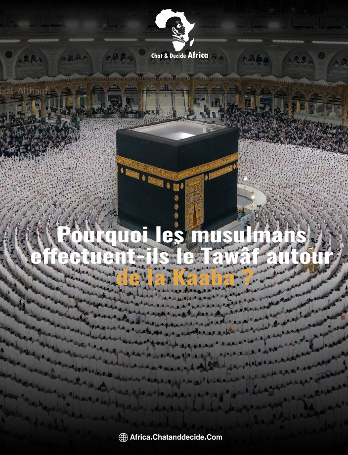 Pourquoi les musulmans effectuent-ils le Tawâf autour de la Kaaba ?