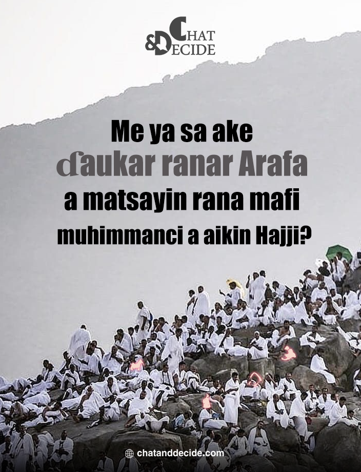 Me ya sa ake ɗaukar ranar Arafa a matsayin rana mafi muhimmanci a aikin Hajji?