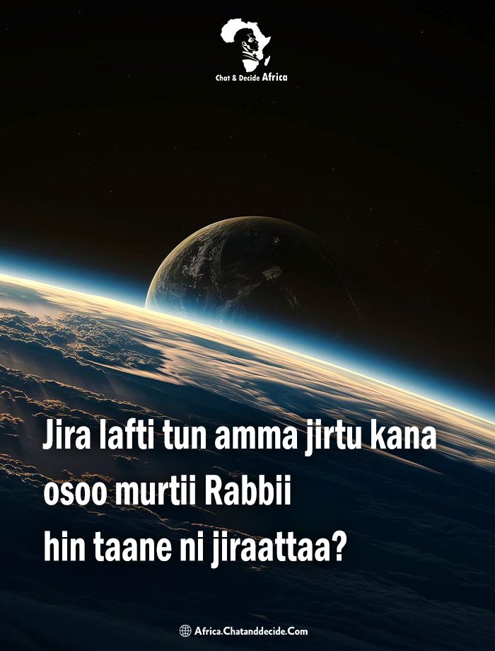 Jira lafti tun amma jirtu kana osoo murtii Rabbii hin taane ni jiraattaa?