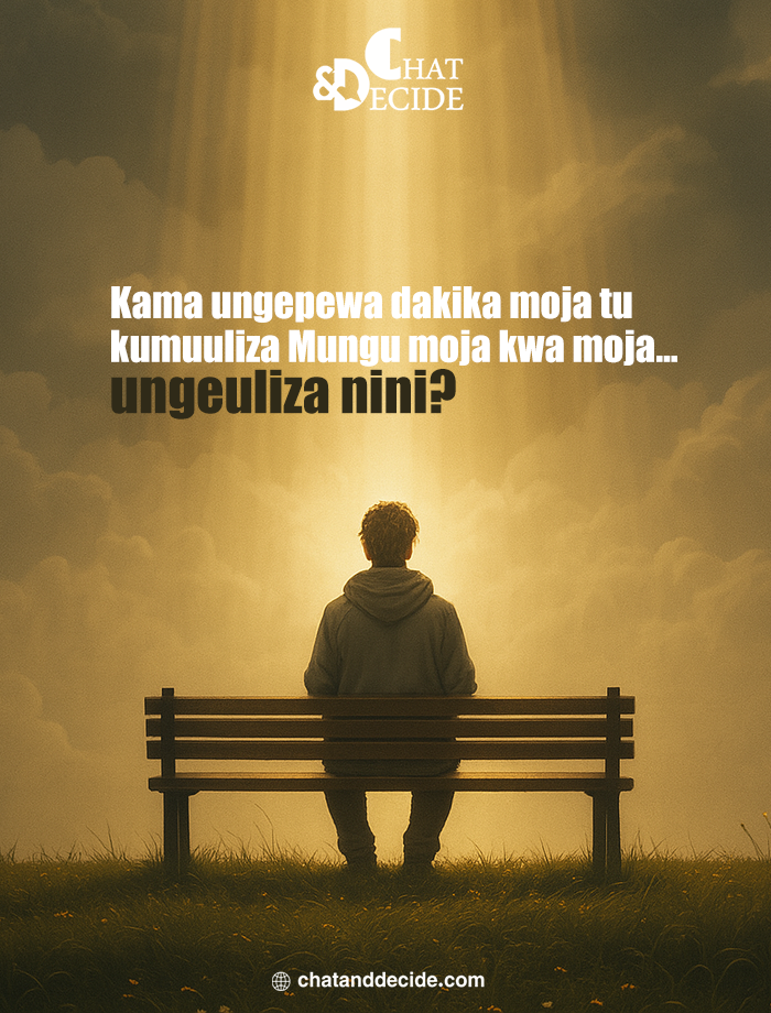Kama ungepewa dakika moja tu kumuuliza Mungu moja kwa moja… ungeuliza nini?