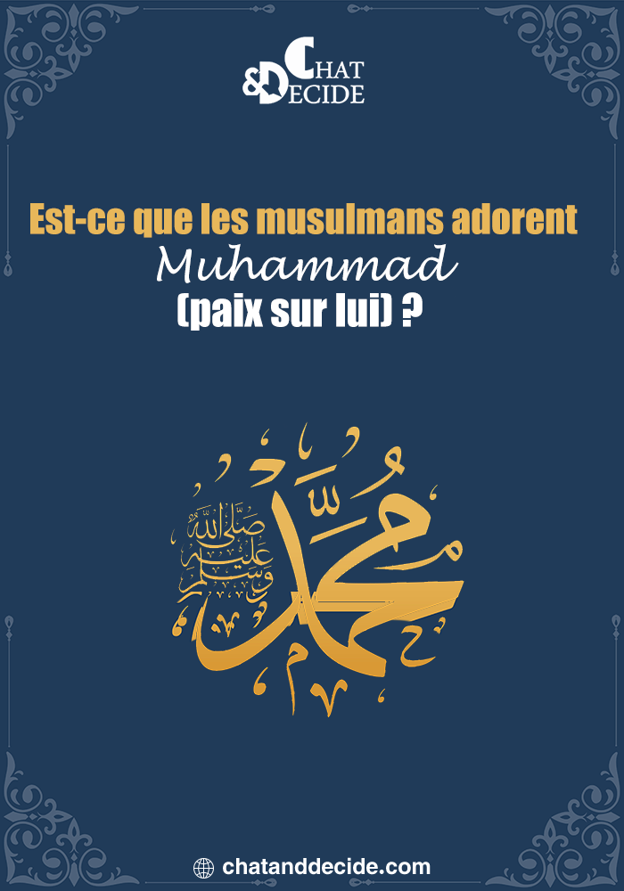 Est-ce que les musulmans adorent Muhammad (paix sur lui) ?