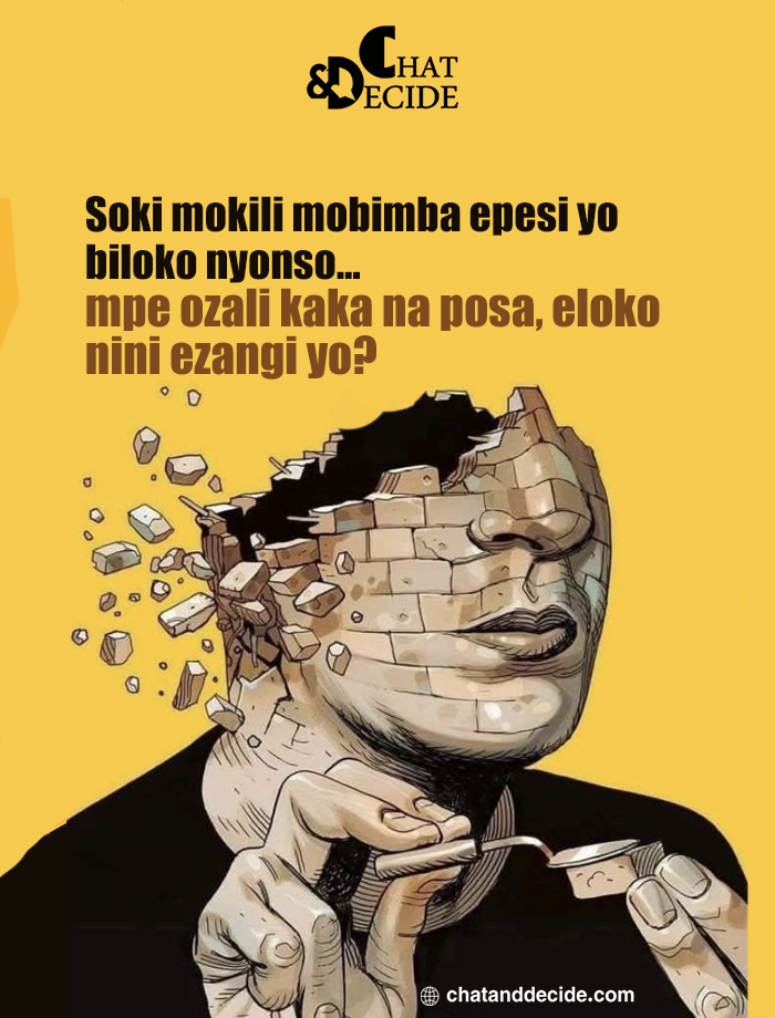 Soki mokili mobimba epesi yo biloko nyonso... mpe ozali kaka na posa, eloko nini ezangi yo?
