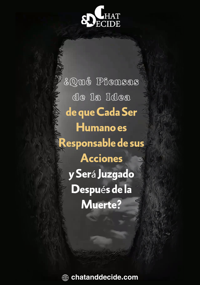 ¿Qué Piensas de la Idea de que Cada Ser Humano es Responsable de sus Acciones y Será Juzgado Después de la Muerte?